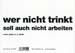 wer nicht trinkt soll auch nicht arbeiten